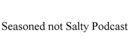 seasoned not salty podcast