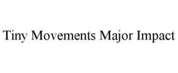 tiny movements major impact