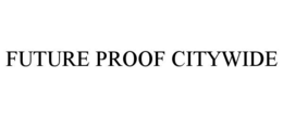 future proof citywide