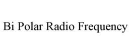 bi polar radio frequency