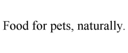food for pets, naturally.
