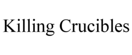 killing crucibles