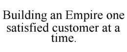 building an empire one satisfied customer at a time.