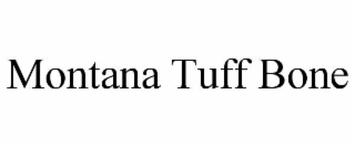 montana tuff bone