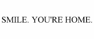 smile. you're home.