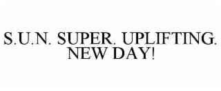 s.u.n. super. uplifting. new day!