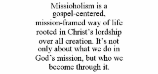 missioholism is a gospel-centered, mission-framed way of life rooted in christ’s lordship over all creation. it’s not only about what we do in god’s mission, but who we become through it.