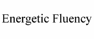 energetic fluency