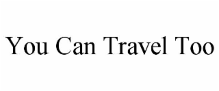 you can travel too
