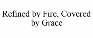 refined by fire, covered by grace