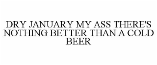 dry january my ass there's nothing better than a cold beer