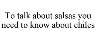 to talk about salsas you need to know about chiles