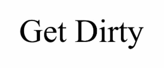 get dirty