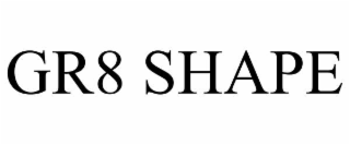 gr8 shape