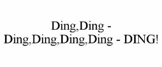 ding,ding - ding,ding,ding,ding - ding!