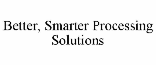 better, smarter processing solutions
