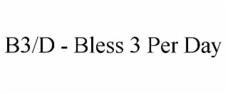 b3/d - bless 3 per day