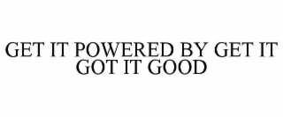 get it powered by get it got it good