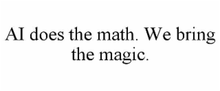 ai does the math. we bring the magic.