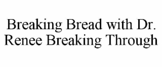 breaking bread with dr. renee breaking through