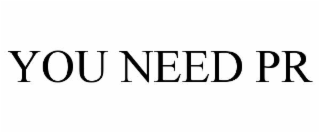 you need pr