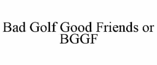 bad golf good friends or bggf