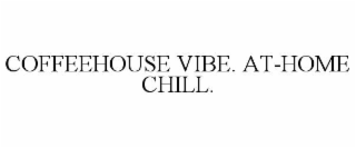 coffeehouse vibe. at-home chill.