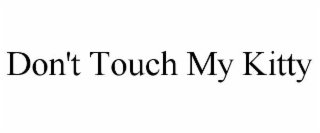 don't touch my kitty