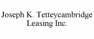joseph k. tetteycambridge leasing inc.