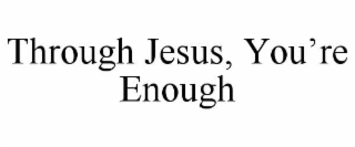 through jesus, you’re enough