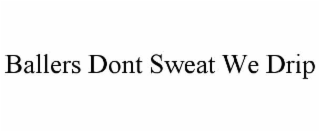 ballers dont sweat we drip