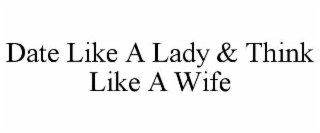 date like a lady & think like a wife