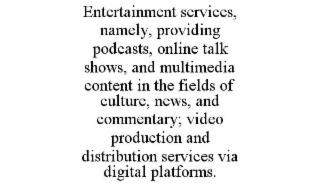 entertainment services, namely, providing podcasts, online talk shows, and multimedia content in the fields of culture, news, and commentary; video production and distribution services via digital platforms.