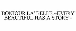 bonjour la' belle ~every beautiful has a story~