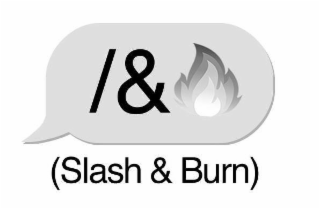 /& (slash & burn)