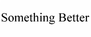 something better