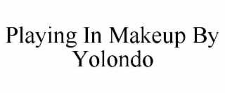 playing in makeup by yolondo