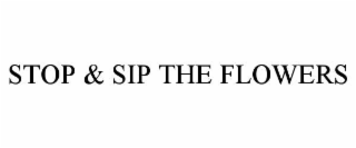 stop & sip the flowers