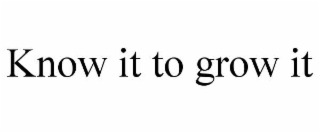 know it to grow it