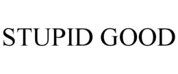 stupid good