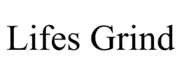 lifes grind