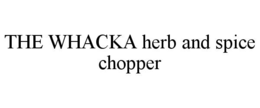 the whacka herb and spice chopper