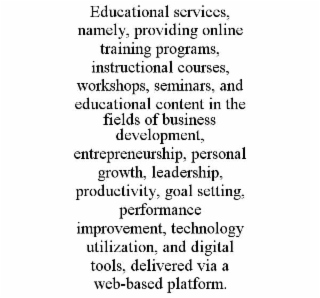 educational services, namely, providing online training programs, instructional courses, workshops, seminars, and educational content in the fields of business development, entrepreneurship, personal growth, leadership, productivity, goal setting, perform