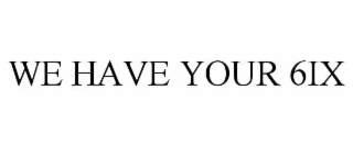 we have your 6ix
