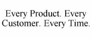 every product. every customer. every time.