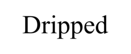 dripped