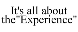 it's all about the"experience"