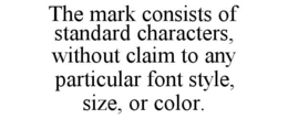 the mark consists of standard characters, without claim to any particular font style, size, or color.