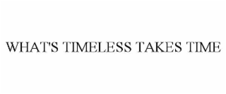 what's timeless takes time