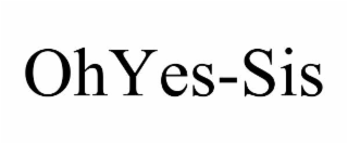 ohyes-sis
